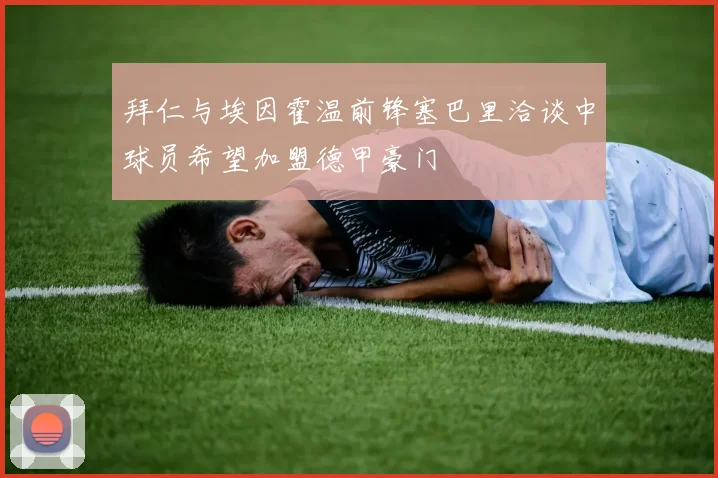 拜仁与埃因霍温前锋塞巴里洽谈中球员希望加盟德甲豪门