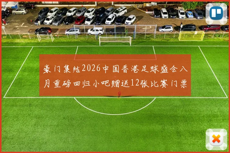 豪门集结2026中国香港足球盛会八月重磅回归小吧赠送12张比赛门票等你来拿